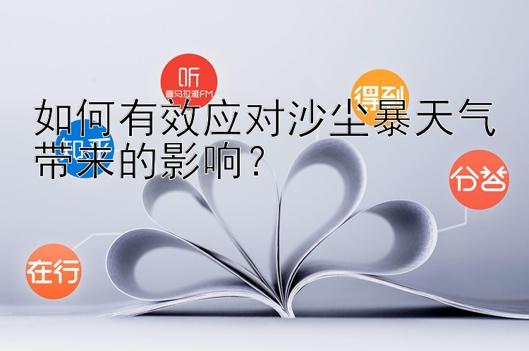 如何有效应对沙尘暴天气带来的影响？