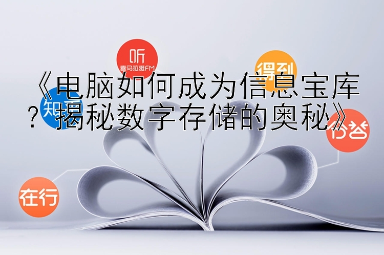 《电脑如何成为信息宝库？揭秘数字存储的奥秘》