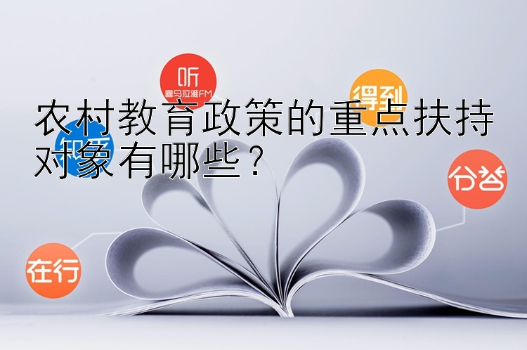 农村教育政策的重点扶持对象有哪些？