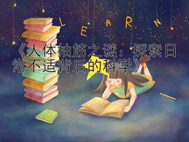 《人体抽筋之谜：探索日常不适背后的科学》