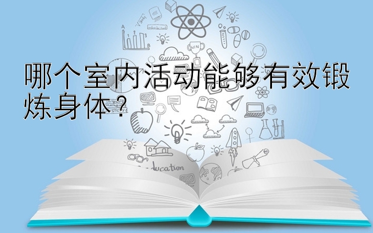 哪个室内活动能够有效锻炼身体？