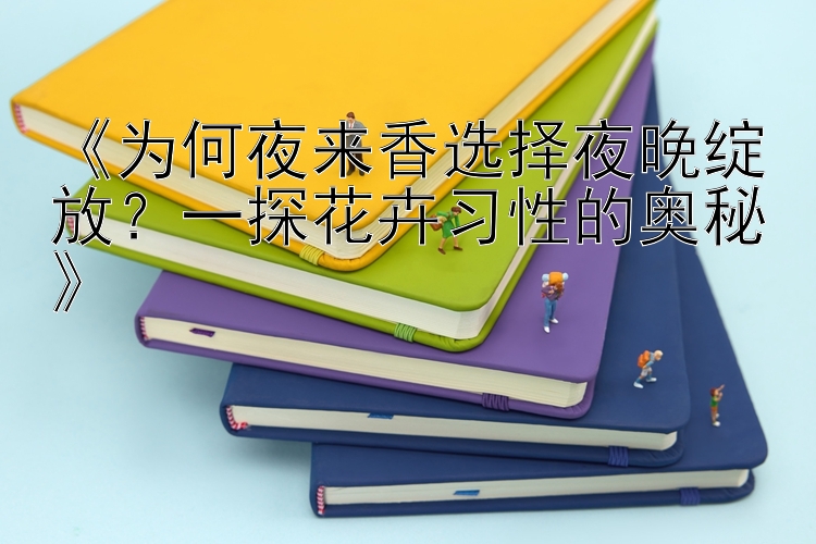 《为何夜来香选择夜晚绽放？一探花卉习性的奥秘》