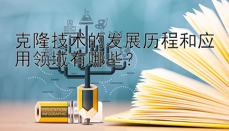 克隆技术的发展历程和应用领域有哪些？