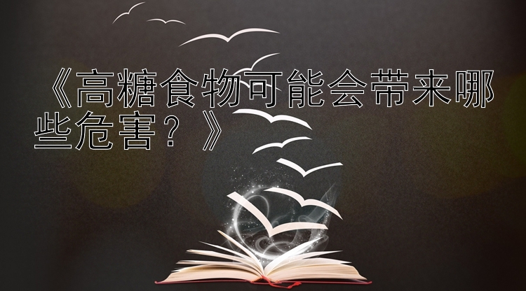 《高糖食物可能会带来哪些危害？》