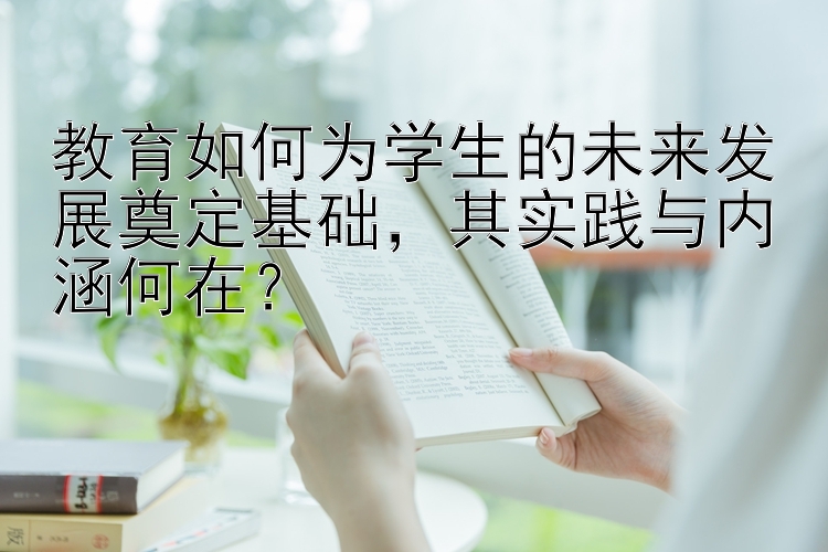 教育如何为学生的未来发展奠定基础，其实践与内涵何在？