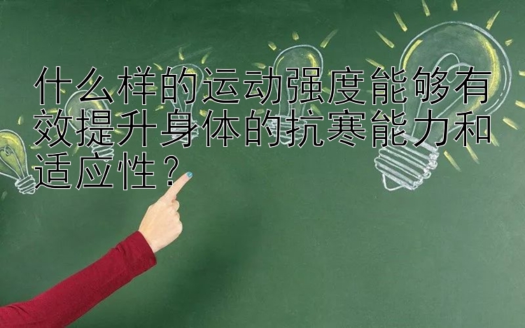 什么样的运动强度能够有效提升身体的抗寒能力和适应性？