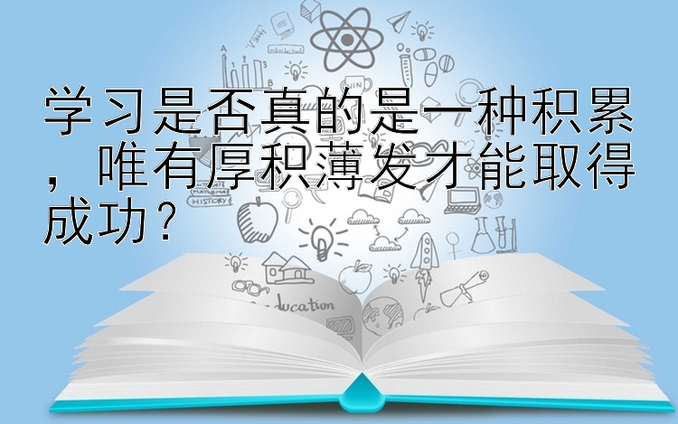 学习是否真的是一种积累，唯有厚积薄发才能取得成功？